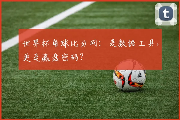 世界杯角球比分网：是数据工具，更是赢盘密码？