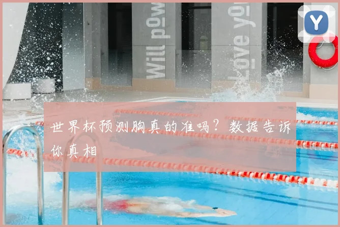 世界杯预测胸真的准吗？数据告诉你真相